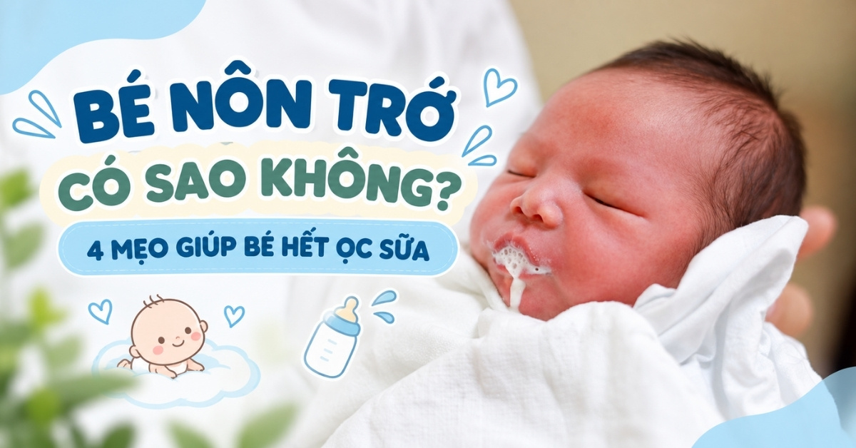 Trẻ Sơ Sinh Nôn Trớ Có Sao Không? Mẹo Xử Lý Giúp Bé Hết Ọc Sữa